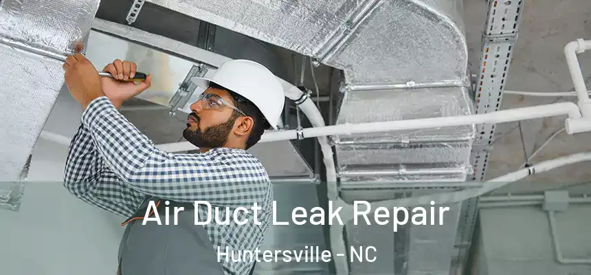 Air Duct Leak Repair Huntersville - NC
