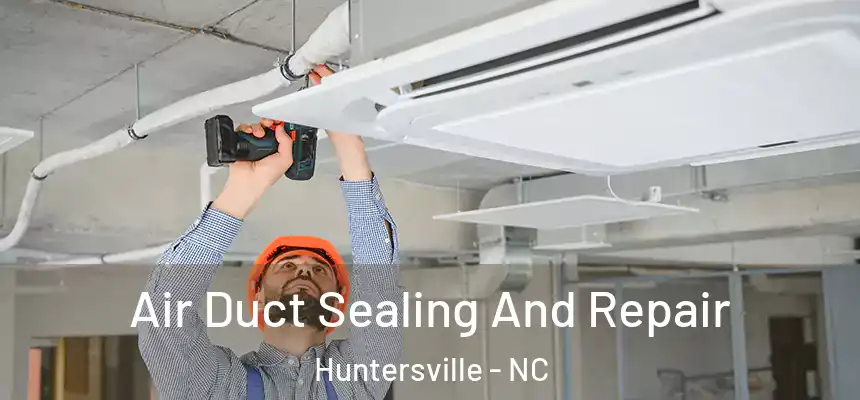  Air Duct Sealing And Repair Huntersville - NC