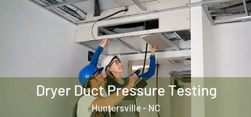  Dryer Duct Pressure Testing Huntersville - NC