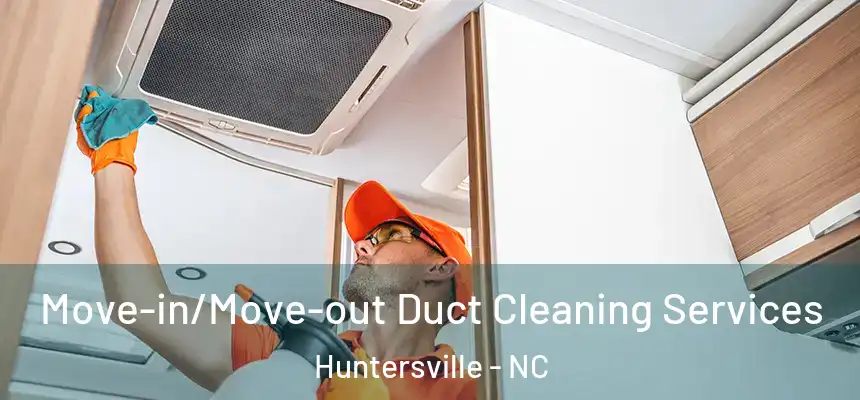 Move-in/Move-out Duct Cleaning Services Huntersville - NC