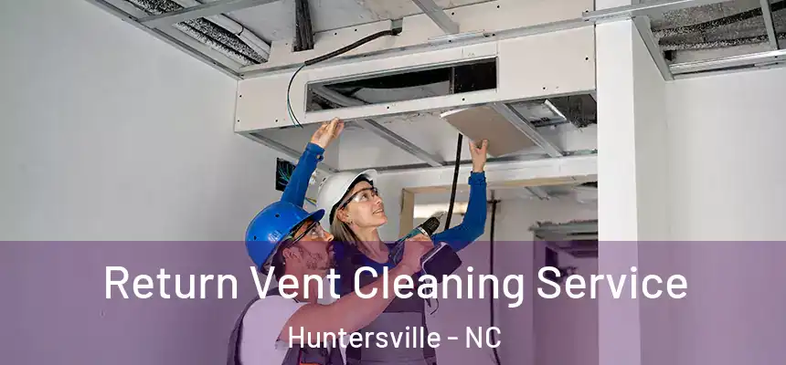  Return Vent Cleaning Service Huntersville - NC