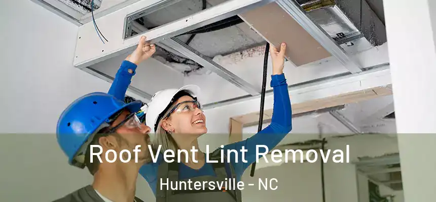 Roof Vent Lint Removal Huntersville - NC